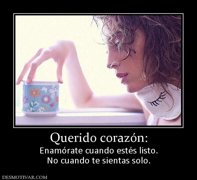 Querido corazón: Enamórate cuando estés listo. No cuando te sientas solo.