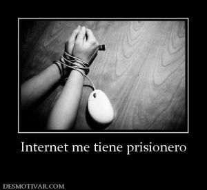 Internet me tiene prisionero