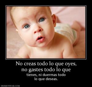 No creas todo lo que oyes, no gastes todo lo que tienes, ni duermas todo lo que deseas.