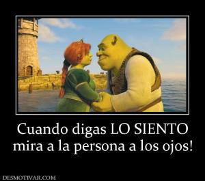Cuando digas LO SIENTO mira a la persona a los ojos!
