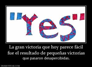 La gran victoria que hoy parece fácil fue el resultado de pequeñas victorias que pasaron desapercibidas.