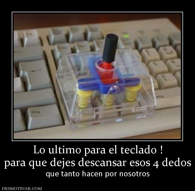 Lo ultimo para el teclado ! para que dejes descansar esos 4 dedos que tanto hacen por nosotros