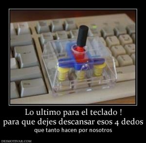 Lo ultimo para el teclado ! para que dejes descansar esos 4 dedos que tanto hacen por nosotros