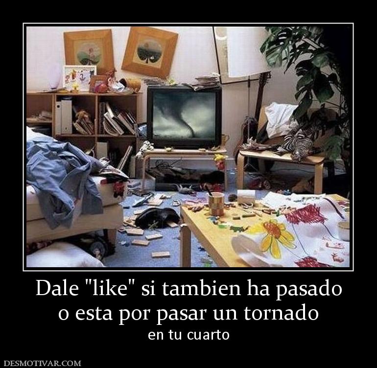 Dale  o esta por pasar un tornado  en tu cuarto