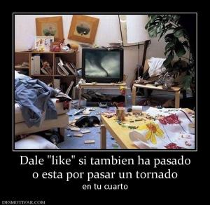 Dale  o esta por pasar un tornado  en tu cuarto