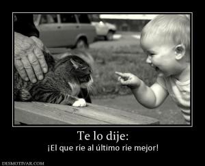 Te lo dije: ¡El que ríe al último ríe mejor!