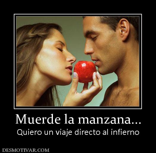 Muerde la manzana... Quiero un viaje directo al infierno