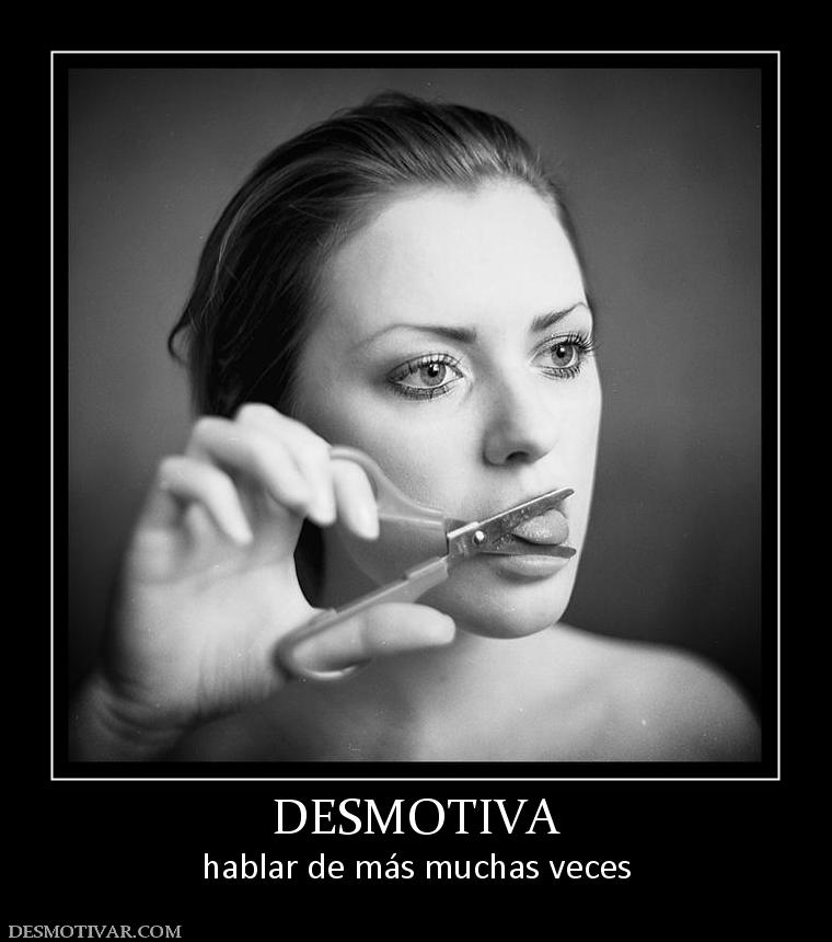 DESMOTIVA hablar de más muchas veces