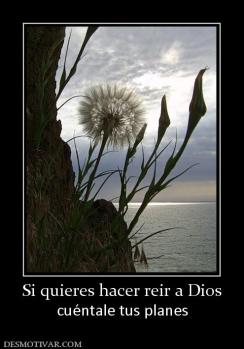 Si quieres hacer reir a Dios cuéntale tus planes