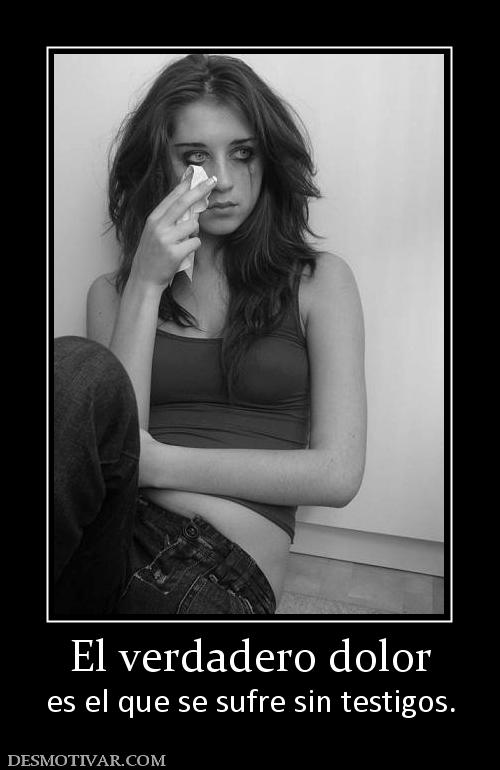 El verdadero dolor es el que se sufre sin testigos.