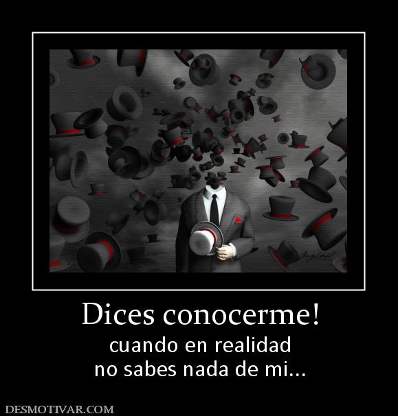 Dices conocerme! cuando en realidad no sabes nada de mi...