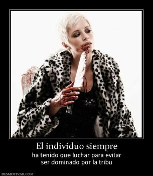 El individuo siempre ha tenido que luchar para evitar ser dominado por la tribu
