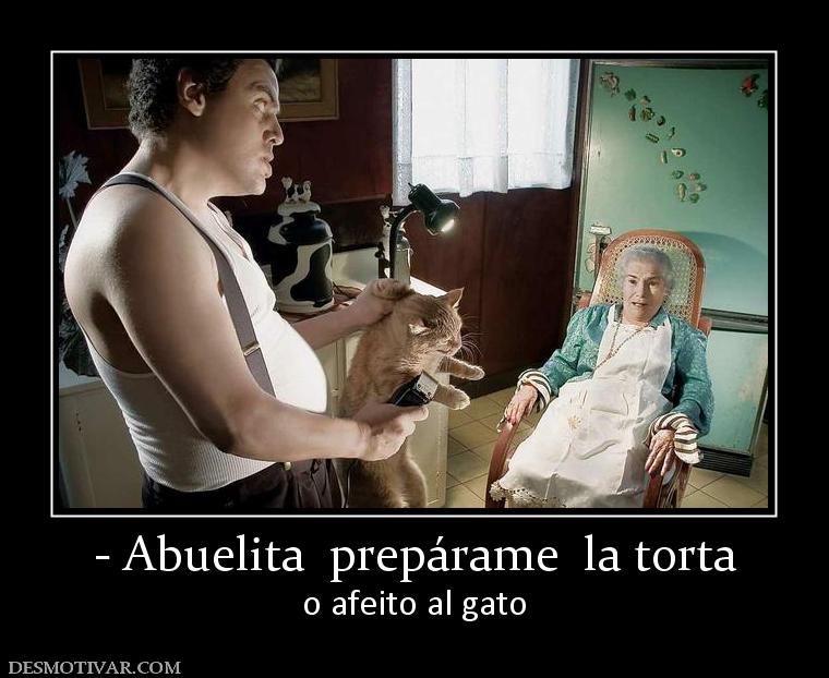 - Abuelita  prepárame  la torta o afeito al gato