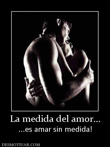 La medida del amor... ...es amar sin medida!