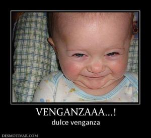 VENGANZAAA...! dulce venganza