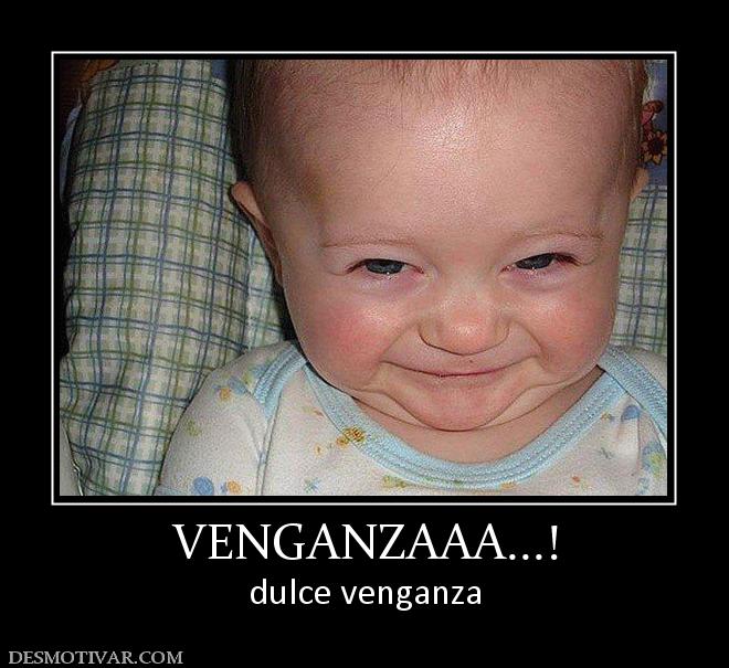 VENGANZAAA...! dulce venganza
