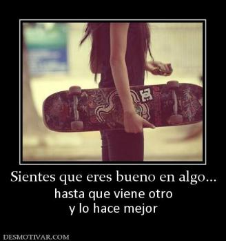 Sientes que eres bueno en algo... hasta que viene otro y lo hace mejor