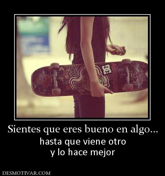 Sientes que eres bueno en algo... hasta que viene otro y lo hace mejor