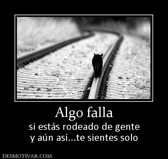Algo falla si estás rodeado de gente y aún así...te sientes solo