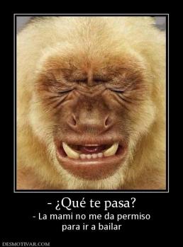 - ¿Qué te pasa? - La mami no me da permiso para ir a bailar