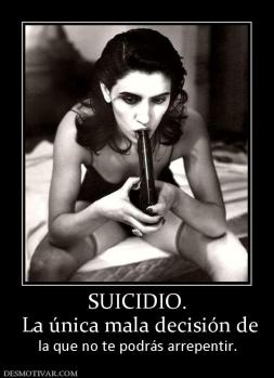 SUICIDIO.  La única mala decisión de la que no te podrás arrepentir.