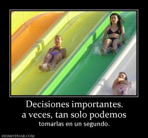 Decisiones importantes. a veces, tan solo podemos  tomarlas en un segundo.