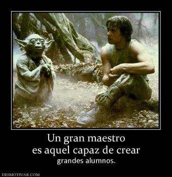 Un gran maestro es aquel capaz de crear  grandes alumnos.