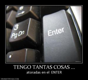 TENGO TANTAS COSAS ... atoradas en el  ENTER