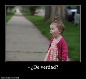 - ¿De verdad?