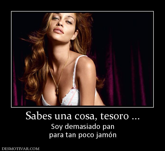 Sabes una cosa, tesoro ... Soy demasiado pan para tan poco jamón