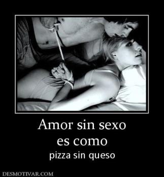 Amor sin sexo es como pizza sin queso