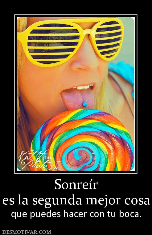 Sonreír es la segunda mejor cosa que puedes hacer con tu boca.