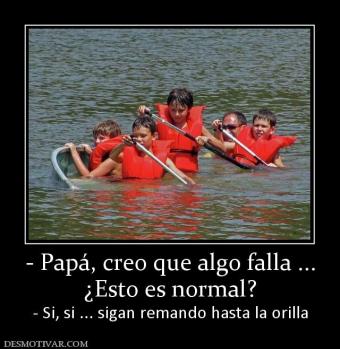 - Papá, creo que algo falla ... ¿Esto es normal? - Si, si ... sigan remando hasta la orilla