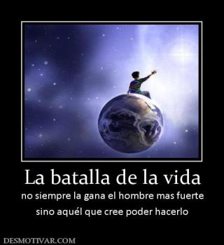 La batalla de la vida no siempre la gana el hombre mas fuerte sino aquél que cree poder hacerlo