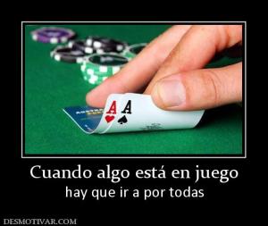 Cuando algo está en juego hay que ir a por todas