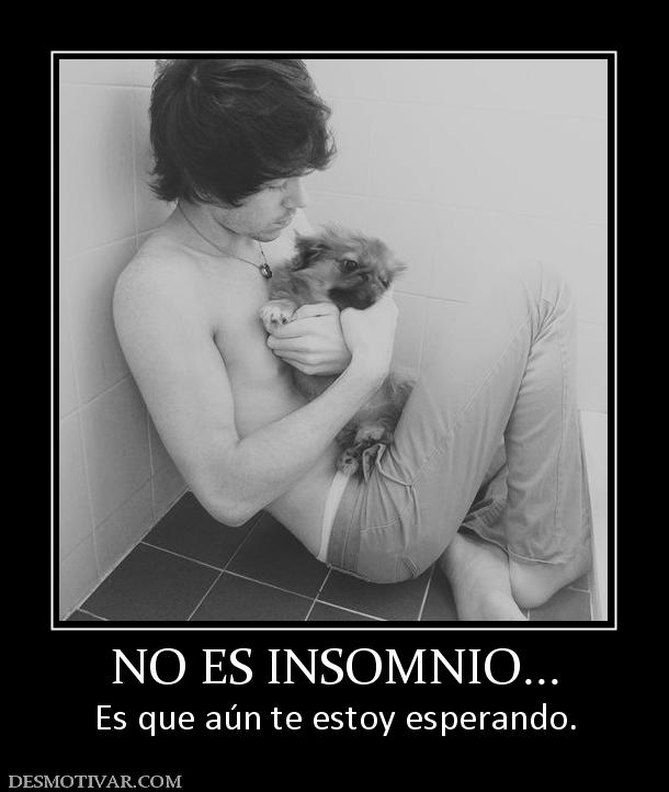 NO ES INSOMNIO... Es que aún te estoy esperando.