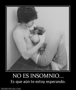 NO ES INSOMNIO... Es que aún te estoy esperando.