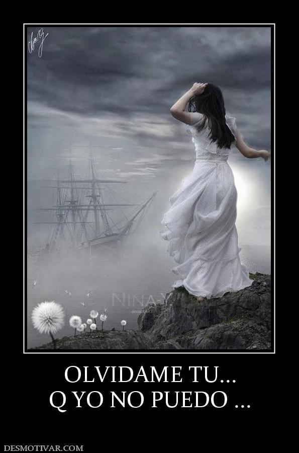 OLVIDAME TU... Q YO NO PUEDO ...