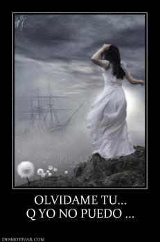 OLVIDAME TU... Q YO NO PUEDO ...