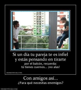 Con amigos así... ¿Para qué necesitas enemigos?