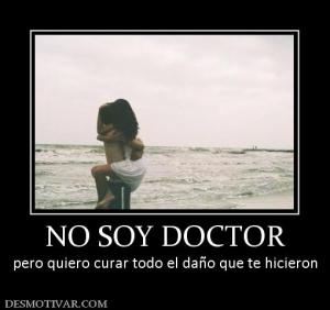 NO SOY DOCTOR pero quiero curar todo el daño que te hicieron