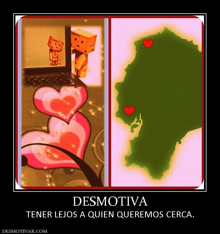DESMOTIVA TENER LEJOS A QUIEN QUEREMOS CERCA.