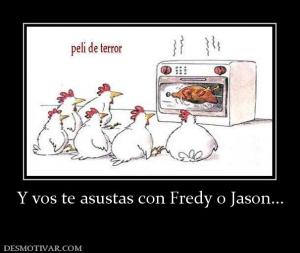 Y vos te asustas con Fredy o Jason...