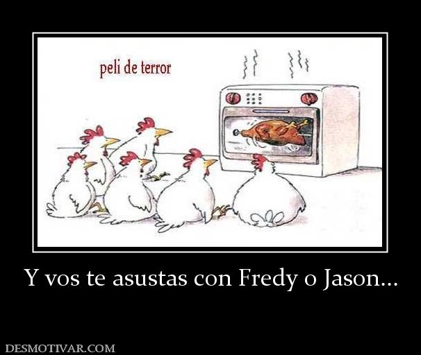 Y vos te asustas con Fredy o Jason...