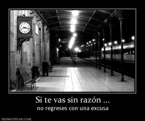 Si te vas sin razón ... no regreses con una excusa