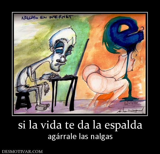 si la vida te da la espalda agárrale las nalgas