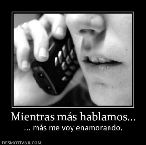 Mientras más hablamos... ... más me voy enamorando.