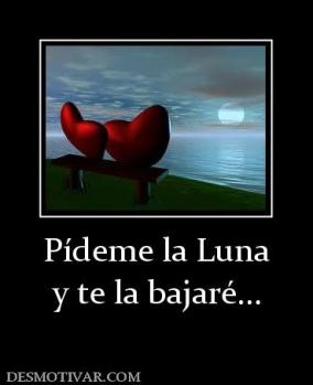 Pídeme la Luna y te la bajaré...