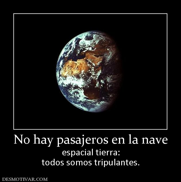 No hay pasajeros en la nave espacial tierra: todos somos tripulantes.