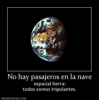 No hay pasajeros en la nave espacial tierra: todos somos tripulantes.